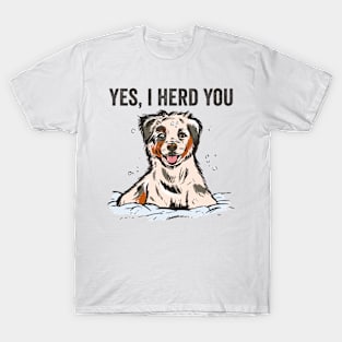 Yes I Herd You Funny Australian Shepherd T-Shirt